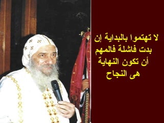 ‫ل تهتموا بالبداية إن‬
‫بدت فاشلة فالمهم‬
 ‫أن تكون النهاية‬
    ‫هى النجاح‬
 