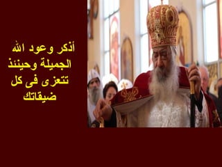 ‫أذكر وعود ال‬
‫الجميلة وحينئذ‬
 ‫تتعزى فى كل‬
    ‫ضيقاتك‬
 