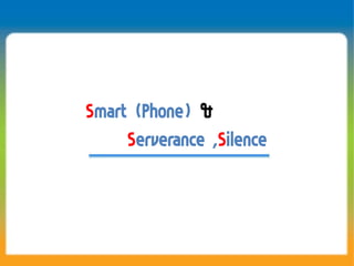 Smart (Phone) &
     Serverance ,Silence
 