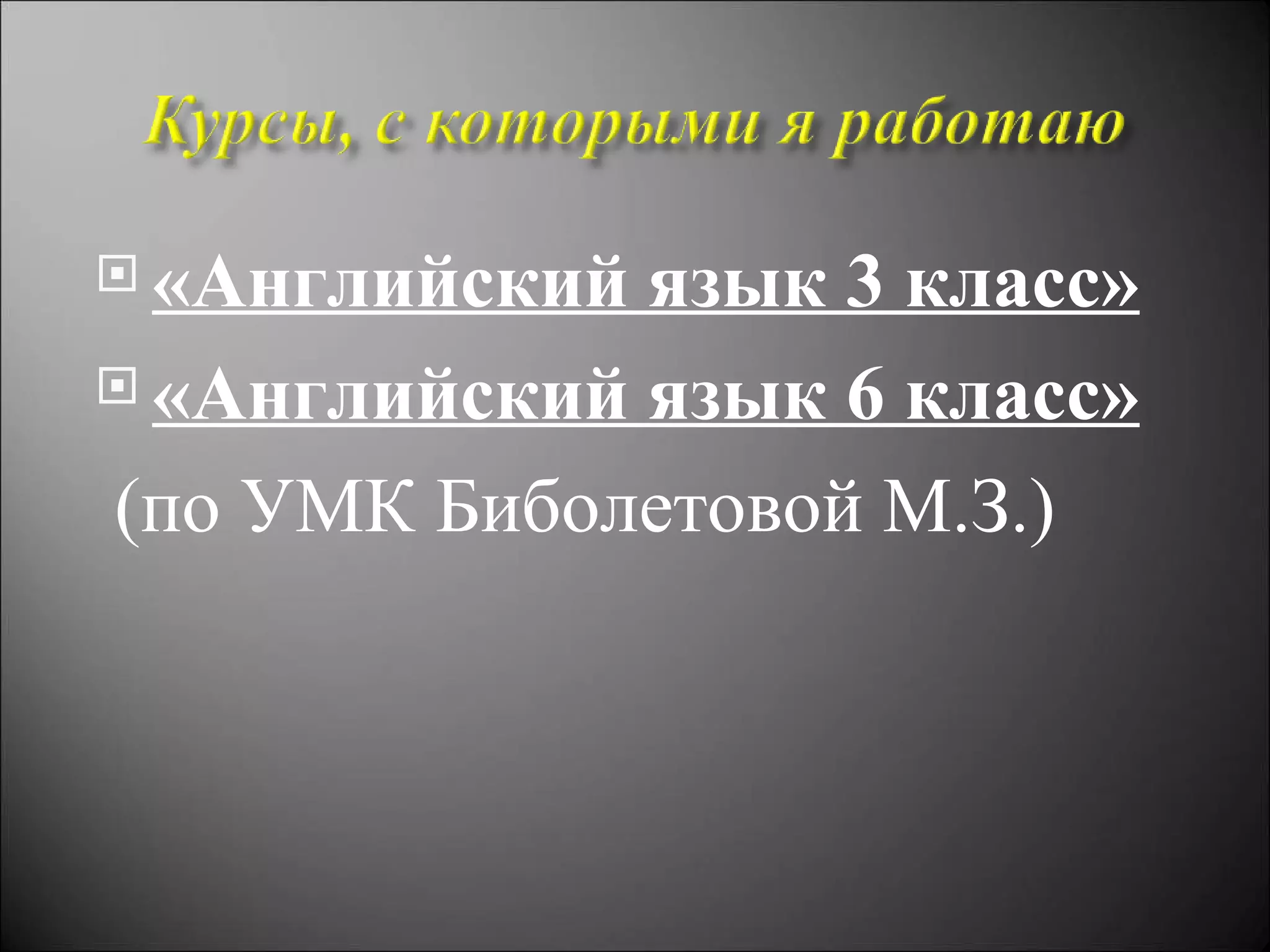  «Английский язык 3 класс»
 «Английский язык 6 класс»

(по УМК Биболетовой М.З.)
 
