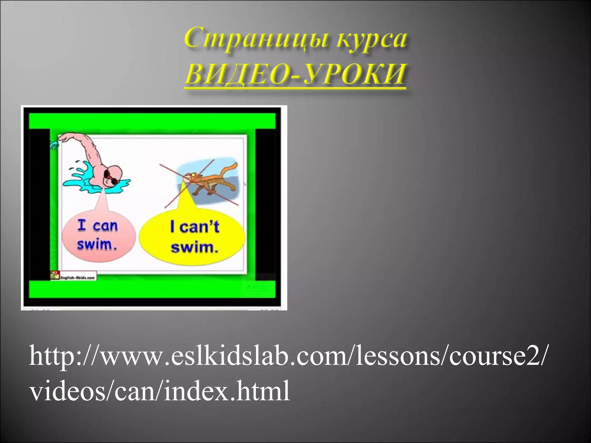 http://www.eslkidslab.com/lessons/course2/
videos/can/index.html
 