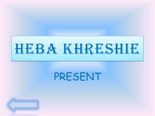 Heba KHRESHIE
    PRESENT
 