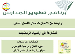 ‫و ايضا من االنجازات خالل الفصل الحالي‬

     ‫المشاركة في اولمبياد الرياضيات‬

   ‫الطالبات المرشحات‬
‫أميرة العنزي و مها الدوسري‬
‫سيكون لهما حوار داخل الركن‬
 