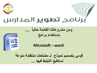 ‫ومن مشروعاتنا القائمة حاليا ً ....‬
                 ‫باستخدام برامج‬

           ‫‪Microsoft - word‬‬

‫قومي بتصميم نموذج لـ مضلعات منتظمة منوعة‬
         ‫نستطيع التبليط فيها ...‬
 