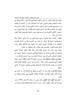 ‫ﺗﻘرﻳر اﻟﻠﺟﻧﺔ اﻟوطﻧﻳﺔ ﻻﺳﺗﻘﺻﺎء اﻟﺣﻘﺎﺋق ﺣوﻝ اﻟﺗﺟﺎوزت‬
 ‫ا‬
‫وﺗﻣت زﻳﺎ ة ﻻﻳﺔ ﺗطﺎوﻳن ﻣن طرف أﻋﺿﺎء اﻟﻠﺟﻧﺔ ﻳوم 52 ﺟوان 1102 وﺗﻘﺎﺑﻠوا ﻣﻊ‬
                                                              ‫ر و‬     ‫ّ‬
‫ﻋﺎﺋﻼت اﻟﻣﺗوﻓﻳن وﺑﻌض اﻟﺟرﺣﻰ اﻟذﻳن أدﻟو ﺑﺷﻬﺎداﺗﻬم، ﻏﻳر أن اﻷﻋﺿﺎء ﻟم ﻳﺗﻣﻛﻧوا‬
‫ﻣن ﺳﻣﺎع ﺟﻣﻳﻊ اﻟﺟرﺣﻰ اﻟذي ﻟم ﻳﺗﺟﺎوز ﻋددﻫم اﻟﻌﺷرﻳن )ﺣﺳب اﻟﺟدوﻝ اﻟذي أرﺳﻠﻪ‬
‫اﻟواﻟﻲ ﻋﺑر اﻟﻔﺎﻛس( وذﻟك ﻏم اﻟﺳﻌﻲ ﺑﺟﻣﻳﻊ اﻟﺳﺑﻝ ﻟﻠﺗﻌرف ﻋﻠﻰ ﺑﻘﻳﺔ اﻟﺟرﺣﻰ ﻋﺑر‬
                       ‫ّ‬                          ‫ر‬
‫اﺳﺗﺟواب اﻷﻫﺎﻟﻲ واﻻﺗﺻﺎﻝ ﻓﻲ ﻋدة ﻣﻧﺎﺳﺑﺎت ﺑرﺋﻳس اﻟﻧﻳﺎﺑﺔ اﻟﺧﺻوﺻﻳﺔ ﺑﻠدﻳﺔ اﻟﻣﻛﺎن‬
                                                          ‫إﻻ أﻧﻪ ﺗﻌذر ذﻟك.‬
‫اﻧطﻠﻘت اﻷﺣداث ﻻﻳﺔ ﺗطﺎوﻳن ﺑﻣﺳﻳ ة ﺳﻠﻣﻳﺔ ى ﻳوم 21 ﺟﺎﻧﻔﻲ 1102 وذﻟك‬
                        ‫ﻛﺑر‬    ‫ر‬                ‫ﺑو‬
‫وﺳط ﺗطﺎوﻳن اﻟﻣدﻳﻧﺔ ﻓﻘد اﺣﺗﺷد ﻋدد ﻛﺑﻳر ﻣن اﻟﺷﺑﺎب ﺑداﻳﺔ ﻣن اﻟﺳﺎﻋﺔ اﻟﺧﺎﻣﺳﺔ‬
‫واﻟﻧﺻف ﻣﺳﺎءا ﻟﻠﻣطﺎﻟﺑﺔ ﺑﺗﺣﺳﻳن اﻟﻌﻳش وﻧﺑذ اﻟﺗﻣﻳﻳز ﺑﻳن اﻟﻣﻧﺎطق وﺗوﻓﻳر ﻓرص‬
             ‫اﻟﺷﻐﻝ ﺧﺎﺻﺔ ﻟﻠﺷﺑﺎب اﻟﺣﺎﺻﻠﻳن ﻋﻠﻰ ﺷﻬﺎدات ﻋﻠﻳﺎ وﻣﻌطﻠﻳن ﻋن اﻟﻌﻣﻝ.‬
‫ع‬‫وواﺟﻪ أﻋوان اﻷﻣن ﻫذﻩ اﻟﻣﺳﻳ ة ﺑﻌﻧف ﻛﺑﻳر وذﻟك ﺑﺈﻟﻘﺎء اﻟﻘﻧﺎﺑﻝ اﻟﻣﺳﻳﻠﺔ ﻟﻠدﻣو‬
                                             ‫ر‬
‫واﻻﻋﺗداءات ﺑﺎﻟﻌﺻﻲ ﻓﺿﻼ ﻋن ﻣﻼﺣﻘﺔ اﻟﻣﺗظﺎﻫرﻳن ﺑﺎﻟﺳﻳﺎ ات اﻹدارﻳﺔ، واﻧﺗﻬت إﻟﻰ‬
                     ‫ر‬
 ‫اﺳﺗﻌﻣﺎﻝ اﻟرﺻﺎص اﻟﺣﻲ إﻟﻰ ﺣدود اﻟﺳﺎﻋﺔ اﻟﺛﺎﻣﻧﺔ ﻣﺳﺎء ﻣﻣﺎ أدى إﻟﻰ وﻓﺎة ﻛﻝ ﻣن :‬
      ‫ّ‬
‫-ﻣﺣﻣد ﺑن ﺳﻌﻳد ﺑن ﺻﺎﻟﺢ ﻋﺎﻣﻝ ﻳوﻣﻲ ﻣن ﻣواﻟﻳد 32 ﺟﺎﻧﻔﻲ 8891، أﺻﻳب ﻧﺗﻳﺟﺔ‬
‫ي ﺑرﺿوض وﻛﺳور ﺑﻠﻳﻐﺔ ﺑﺎﻟدﻣﺎغ ﺣﺳب ﻣﺎ ورد ﺑﺎﻟﺷﻬﺎدة اﻟطﺑﻳﺔ ﻟﻠوﻓﺎة‬‫اﻟطﻠق اﻟﻧﺎر‬
‫اﻟﻣﺳﻠﻣﺔ ﻣن طﺑﻳب اﻟﺻﺣﺔ اﻟﻌﺎﻣﺔ ﺑﺎﻟﻣﺳﺗﺷﻔﻰ اﻟﺟﻬوي ﺑﺗطﺎوﻳن ﺑﺗﺎرﻳﺦ 41 ﺟﺎﻧﻔﻲ‬
                                                                   ‫1102.‬
‫وﺗﺟﻣﻊ اﻟﻣﺗظﺎﻫرون ﺣوﻟﻪ ﻏﻳر أن اﻷﻋوان ﻟم ﻳﺗوﻗﻔوا ﻋن إطﻼق اﻟﻧﺎر ﻣﻣﺎ ﺗﺳﺑب ﻓﻲ‬
     ‫ّ‬                                                              ‫ّ‬
‫إﺻﺎﺑﺔ اﻟﻌدﻳد ﻣﻧﻬم ﺑﺎﻟرﺻﺎص ﺑﺈﺻﺎﺑﺎت ﻣﺗﻔﺎوﺗﺔ اﻟﺧطو ة وﻓﻲ ﻣواﺿﻊ ﻣﺧﺗﻠﻔﺔ ﻣن‬
                     ‫ر‬
                                                                    ‫اﻟﺟﺳد.‬
‫- ﻧذﻳر ﺑن اﻷﻣﻳن ﻋﺑد اﻟﻣؤﻣن ﻋﺎﻣﻝ ﻳوﻣﻲ ﻣن ﻣواﻟﻳد 10 ﺟوان 6891 أﺻﻳب‬
‫ﺑرﺻﺎﺻﺔ ﻓﻲ اﻟﻘﻠب واﻟﻛﺗف اﻷﻳﺳر ﺣﺳب ﻣﺎ ﺗﺑﻳﻧﻪ اﻟﺷﻬﺎدة اﻟطﺑﻳﺔ ﻟﻠوﻓﺎة اﻟﻣﺳﻠﻣﺔ ﻣن‬



                                             ‫ 431‬
‫ ‬
 