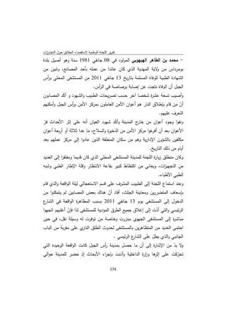 ‫ﺗﻘرﻳر اﻟﻠﺟﻧﺔ اﻟوطﻧﻳﺔ ﻻﺳﺗﻘﺻﺎء اﻟﺣﻘﺎﺋق ﺣوﻝ اﻟﺗﺟﺎوزت‬
 ‫ا‬
‫- ﻣﺣﻣد ﺑن اﻟطﺎﻫر اﻟﻬﺑﻬوﺑﻲ اﻟﻣوﻟود ﻓﻲ 80 ﺟﺎﻧﻔﻲ 1891 ﺳﻧﺔ وﻫو أﺻﻳﻝ ﺑﻠدة‬
‫ﺑوﻣرداس ﻣن ﻻﻳﺔ اﻟﻣﻬدﻳﺔ اﻟذي ﻛﺎن ﻋﺎﺋدا ﻣن ﻋﻣﻠﻪ ﺑﺄﺣد اﻟﻣﺻﺎﻧﻊ، وﺗﺑﻳن ﻣن‬
                                                         ‫و‬
‫اﻟﺷﻬﺎدة اﻟطﺑﻳﺔ ﻟﻠوﻓﺎة اﻟﻣﺳﻠﻣﺔ ﺑﺗﺎرﻳﺦ 31 ﺟﺎﻧﻔﻲ 1102 ﻣن اﻟﻣﺳﺗﺷﻔﻰ اﻟﻣﺣﻠﻲ ﺑ أس‬
 ‫ر‬
                                  ‫اﻟﺟﺑﻝ أن اﻟوﻓﺎة ﻧﺗﺟت ﻋن إﺻﺎﺑﺔ ﺑرﺻﺎﺻﺔ ﻓﻲ اﻟ أس.‬
                                    ‫ر‬
‫وأﺻﻳب ﺗﺳﻌﺔ ﻋﺷ ة ﺷﺧﺻﺎ آﺧر ﺣﺳب ﺗﺻرﻳﺣﺎت اﻟطﺑﻳب واﻟﺷﻬود و أﻛد اﻟﻣﺻﺎﺑون‬
          ‫ّ‬                                        ‫ر‬
‫أن ﻣن ﻗﺎم ﺑﺈطﻼق اﻟﻧﺎر ﻫم أﻋوان اﻷﻣن اﻟﻌﺎﻣﻠون ﺑﻣرﻛز اﻷﻣن ﺑ أس اﻟﺟﺑﻝ وأﻣﻛﻧﻬم‬
               ‫ر‬                                                        ‫ّ‬
                                                             ‫اﻟﺗﻌرف ﻋﻠﻳﻬم.‬
‫وﻧﻔوا وﺟود أﻋوان ﻣن ج اﻟﻣدﻳﻧﺔ وأﻛد ﺷﻬود اﻟﻌﻳﺎن أﻧﻪ ﻋﻠﻰ إﺛر اﻷﺣداث ﻓر‬
‫ّ‬                                      ‫ّ‬           ‫ﺧﺎر‬
‫اﻷﻋوان ﺑﻌد أن ﻏوا ﻣرﻛز اﻷﻣن ﻣن اﻟذﺧﻳ ة واﻟﺳﻼح، ﻣﺎ ﻋدا ﺛﻼﺛﺔ أو أرﺑﻌﺔ أﻋوان‬
                                   ‫ر‬                       ‫أﻓر‬
‫ﻣﻛﻠﻔﻳن ﺑﺎﻟﺷؤون اﻹدارﻳﺔ وﻫم ﻣن ﺳﻛﺎن اﻟﻣﻧطﻘﺔ اﻟذﻳن ﻋﺎدوا إﻟﻰ ﻣرﻛز ﻋﻣﻠﻬم ﺑﻌد‬
                                                                   ‫أﻳﺎم ﻣن ذﻟك اﻟﺗﺎرﻳﺦ.‬
‫وﻛﺎن ﻣﻧطﻠق زﻳﺎ ة اﻟﻠﺟﻧﺔ ﻟﻠﻣدﻳﻧﺔ اﻟﻣﺳﺗﺷﻔﻰ اﻟﻣﺣﻠﻲ اﻟذي ﻛﺎن ﻗدﻳﻣﺎ وﻣﻔﺗﻘر إﻟﻰ اﻟﻌدﻳد‬
           ‫ا‬                                                    ‫ر‬
‫ﻣن اﻟﺗﺟﻬﻳ ات، وﻳﻌﺎﻧﻲ ﻣن اﻛﺗظﺎظ ﻛﺑﻳر ﺑﻘﺎﻋﺔ اﻻﻧﺗظﺎر وﻗﻠﺔ اﻹطﺎر اﻟطﺑﻲ وﺷﺑﻪ‬
                                                            ‫ز‬
                                                                        ‫اﻟطﺑﻲ اﻷطﺑﺎء.‬
‫وﻋﻧد اﺳﺗﻣﺎع اﻟﻠﺟﻧﺔ إﻟﻰ اﻟطﺑﻳب اﻟﻣﺷرف ﻋﻠﻰ ﻗﺳم اﻻﺳﺗﻌﺟﺎﻟﻲ ﻟﻳﻠﺔ اﻟواﻗﻌﺔ واﻟذي ﻗﺎم‬
‫ﺑﺈﺳﻌﺎف اﻟﻣﺗﺿررﻳن وﻣﻌﺎﻳﻧﺔ اﻟﺟﺛث، أﻓﺎد أن ﻫﻧﺎك ﺑﻌض اﻟﻣﺻﺎﺑﻳن ﻟم ﻳﺗﻣﻛﻧوا ﻣن‬
                                  ‫ّ‬
‫ع‬‫اﻟدﺧوﻝ إﻟﻰ اﻟﻣﺳﺗﺷﻔﻰ ﻳوم 31 ﺟﺎﻧﻔﻲ 1102 ﺑﺳﺑب اﻟﻣظﺎﻫ ة اﻟواﻗﻌﺔ ﻓﻲ اﻟﺷﺎر‬
                  ‫ر‬
‫اﻟرﺋﻳﺳﻲ واﻟﺗﻲ أدت إﻟﻰ إﻏﻼق ﺟﻣﻳﻊ اﻟطرق اﻟﻣؤدﻳﺔ ﻟﻠﻣﺳﺗﺷﻔﻰ ﻟذا ﻓﺈن أﻏﻠﺑﻬم اﺗﺟﻬوا‬
              ‫ّ‬                                             ‫ّ‬
‫ﻣﺑﺎﺷ ة إﻟﻰ اﻟﻣﺳﺗﺷﻔﻰ اﻟﺟﻬوي ﺑﺑﻧزرت وﺧﺎﺻﺔ ﻣن ﺗوﻓرت ﻟﻪ وﺳﻳﻠﺔ ﻧﻘﻝ، ﻓﻲ ﺣﻳن‬ ‫ر‬
‫ي ﻋﻠﻰ ﻣﻘرﺑﺔ ﻣن اﻟﺑﺎب‬‫اﺣﺗﻣﻰ اﻟﻌدﻳد ﻣن اﻟﻣﺗظﺎﻫرﻳن ﺑﺎﻟﻣﺳﺗﺷﻔﻰ ﻟﺣدوث اﻟطﻠق اﻟﻧﺎر‬
                                                ‫ع اﻟرﺋﻳﺳﻲ .‬
                                                          ‫اﻟﺟﺎﻧﺑﻲ واﻟذي ﻳطﻝ ﻋﻠﻰ اﻟﺷﺎر‬
‫ﻻ ﺑد ﻣن اﻹﺷﺎ ة إﻟﻰ أن ﻣﺎ ﺣﺻﻝ ﺑﻣدﻳﻧﺔ أس اﻟﺟﺑﻝ ﻛﺎﻧت اﻟواﻗﻌﺔ اﻟوﺣﻳدة اﻟﺗﻲ‬
                                 ‫ر‬                      ‫ر‬         ‫و ّ‬
‫ﺗﺣرﻛت ﻋﻠﻰ ﻫﺎ وز ة اﻟداﺧﻠﻳﺔ وأذﻧت ﺑﺈﺟ اء اﻷﺑﺣﺎث إذ ﺣﺿر ﻟﻠﻣدﻳﻧﺔ ﺣواﻟﻲ‬
                                 ‫ر‬                ‫ار‬    ‫إﺛر‬         ‫ّ‬

                                             ‫ 471‬
‫ ‬
 