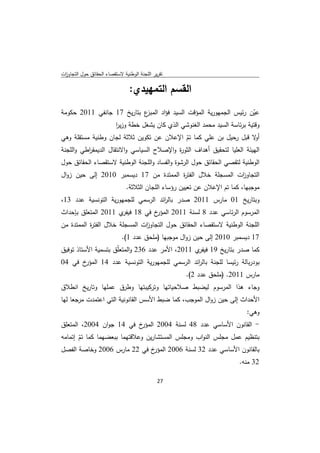 ‫ﺗﻘرﻳر اﻟﻠﺟﻧﺔ اﻟوطﻧﻳﺔ ﻻﺳﺗﻘﺻﺎء اﻟﺣﻘﺎﺋق ﺣوﻝ اﻟﺗﺟﺎوزت‬
 ‫ا‬

                                 ‫اﻟﻘﺳم اﻟﺗﻣﻬﻳدي:‬
‫ع ﺑﺗﺎرﻳﺦ 71 ﺟﺎﻧﻔﻲ 1102 ﺣﻛوﻣﺔ‬
                           ‫ﻋﻳن رﺋﻳس اﻟﺟﻣﻬورﻳﺔ اﻟﻣؤﻗت اﻟﺳﻳد ﻓؤاد اﻟﻣﺑز‬
                                                                    ‫ّ‬
                 ‫وﻗﺗﻳﺔ ﺑرﺋﺎﺳﺔ اﻟﺳﻳد ﻣﺣﻣد اﻟﻐﻧوﺷﻲ اﻟذي ﻛﺎن ﻳﺷﻐﻝ ﺧطﺔ وزﻳر‬
                 ‫ا‬
‫ﻻ ﻗﺑﻝ رﺣﻳﻝ ﺑن ﻋﻠﻲ ﻛﻣﺎ ﺗم اﻹﻋﻼن ﻋن ﺗﻛوﻳن ﺛﻼﺛﺔ ﻟﺟﺎن وطﻧﻳﺔ ﻣﺳﺗﻘﻠﺔ وﻫﻲ‬
                                              ‫ّ‬                          ‫أو‬
‫اﻟﻬﻳﺋﺔ اﻟﻌﻠﻳﺎ ﻟﺗﺣﻘﻳق أﻫداف اﻟﺛو ة واﻹﺻﻼح اﻟﺳﻳﺎﺳﻲ واﻻﻧﺗﻘﺎﻝ اﻟدﻳﻣﻘ اطﻲ واﻟﻠﺟﻧﺔ‬
          ‫ر‬                                ‫ر‬
‫اﻟوطﻧﻳﺔ ﻟﺗﻘﺻﻲ اﻟﺣﻘﺎﺋق ﺣوﻝ اﻟرﺷوة واﻟﻔﺳﺎد واﻟﻠﺟﻧﺔ اﻟوطﻧﻳﺔ ﻻﺳﺗﻘﺻﺎء اﻟﺣﻘﺎﺋق ﺣوﻝ‬
‫اﻟﺗﺟﺎو ات اﻟﻣﺳﺟﻠﺔ ﺧﻼﻝ اﻟﻔﺗ ة اﻟﻣﻣﺗدة ﻣن 71 دﻳﺳﻣﺑر 0102 إﻟﻰ ﺣﻳن زواﻝ‬
                                       ‫ر‬                   ‫ز‬
                               ‫ﻣوﺟﺑﻬﺎ، ﻛﻣﺎ ﺗم اﻹﻋﻼن ﻋن ﺗﻌﻳﻳن رؤﺳﺎء اﻟﻠﺟﺎن اﻟﺛﻼﺛﺔ.‬
‫وﺑﺗﺎرﻳﺦ 10 ﻣﺎرس 1102 ﺻدر ﺑﺎﻟ اﺋد اﻟرﺳﻣﻲ ﻟﻠﺟﻣﻬورﻳﺔ اﻟﺗوﻧﺳﻳﺔ ﻋدد 31،‬
                                    ‫ر‬
‫خ ﻓﻲ 81 ي 1102 اﻟﻣﺗﻌﻠق ﺑﺈﺣداث‬
                     ‫ﻓﻳﻔر‬    ‫اﻟﻣرﺳوم اﻟرﺋﺎﺳﻲ ﻋدد 8 ﻟﺳﻧﺔ 1102 اﻟﻣؤر‬
‫اﻟﻠﺟﻧﺔ اﻟوطﻧﻳﺔ ﻻﺳﺗﻘﺻﺎء اﻟﺣﻘﺎﺋق ﺣوﻝ اﻟﺗﺟﺎو ات اﻟﻣﺳﺟﻠﺔ ﺧﻼﻝ اﻟﻔﺗ ة اﻟﻣﻣﺗدة ﻣن‬
           ‫ر‬                   ‫ز‬
                             ‫71 دﻳﺳﻣﺑر 0102 إﻟﻰ ﺣﻳن زواﻝ ﻣوﺟﺑﻬﺎ )ﻣﻠﺣق ﻋدد 1(.‬
‫ﻛﻣﺎ ﺻدر ﺑﺗﺎرﻳﺦ 91 ي 1102، اﻷﻣر ﻋدد 632 واﻟﻣﺗﻌﻠّق ﺑﺗﺳﻣﻳﺔ اﻷﺳﺗﺎذ ﺗوﻓﻳق‬
                                                  ‫ﻓﻳﻔر‬
‫خ ﻓﻲ 40‬‫ﺑودرﺑﺎﻟﺔ رﺋﻳﺳﺎ ﻟﻠﺟﻧﺔ ﺑﺎﻟ اﺋد اﻟرﺳﻣﻲ ﻟﻠﺟﻣﻬورﻳﺔ اﻟﺗوﻧﺳﻳﺔ ﻋدد 41 اﻟﻣؤر‬
                                                ‫ر‬
                                                     ‫ﻣﺎرس 1102. )ﻣﻠﺣق ﻋدد 2(.‬
‫وﺟﺎء ﻫذا اﻟﻣرﺳوم ﻟﻳﺿﺑط ﺻﻼﺣﻳﺎﺗﻬﺎ وﺗرﻛﻳﺑﺗﻬﺎ وطرق ﻋﻣﻠﻬﺎ وﺗﺎرﻳﺦ اﻧطﻼق‬
‫اﻷﺣداث إﻟﻰ ﺣﻳن زواﻝ اﻟﻣوﺟب، ﻛﻣﺎ ﺿﺑط اﻷﺳس اﻟﻘﺎﻧوﻧﻳﺔ اﻟﺗﻲ اﻋﺗﻣدت ﻣرﺟﻌﺎ ﻟﻬﺎ‬
                                                                            ‫وﻫﻲ:‬
‫خ ﻓﻲ 41 ﺟوان 4002، اﻟﻣﺗﻌﻠق‬‫- اﻟﻘﺎﻧون اﻷﺳﺎﺳﻲ ﻋدد 84 ﻟﺳﻧﺔ 4002 اﻟﻣؤر‬
‫ﺑﺗﻧظﻳم ﻋﻣﻝ ﻣﺟﻠس اﻟﻧواب وﻣﺟﻠس اﻟﻣﺳﺗﺷﺎرﻳن وﻋﻼﻗﺗﻬﻣﺎ ﺑﺑﻌﺿﻬﻣﺎ ﻛﻣﺎ ﺗم إﺗﻣﺎﻣﻪ‬
       ‫ّ‬
‫خ ﻓﻲ 22 ﻣﺎرس 6002 وﺧﺎﺻﺔ اﻟﻔﺻﻝ‬     ‫ﺑﺎﻟﻘﺎﻧون اﻷﺳﺎﺳﻲ ﻋدد 23 ﻟﺳﻧﺔ 6002 اﻟﻣؤر‬
                                                                         ‫23 ﻣﻧﻪ.‬

                                              ‫ 72‬
‫ ‬
 