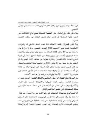 ‫ﺗﻘرﻳر اﻟﻠﺟﻧﺔ اﻟوطﻧﻳﺔ ﻻﺳﺗﻘﺻﺎء اﻟﺣﻘﺎﺋق ﺣوﻝ اﻟﺗﺟﺎوزت‬
 ‫ا‬
‫ﻫﻲ "ﻟﺟﻧﺔ ﺷﻬداء وﺟرﺣﻰ اﻟﺛو ة وﺗﻔﻌﻳﻝ اﻟﻌﻔو اﻟﺗﺷرﻳﻌﻲ اﻟﻌﺎم" ﺻﻠب اﻟﻣﺟﻠس اﻟوطﻧﻲ‬
                                               ‫ر‬
                                                                   ‫اﻟﺗﺄﺳﻳﺳﻲ.‬
‫وﺑﻧﺎء ﻋﻠﻰ ذﻟك، وﻗﻊ اﺳﺗﻌﻣﺎﻝ ﻋﺑﺎ ة "اﻟﺿﺣﻳﺔ" ﻟﺗﻐطﻳﺗﻬﺎ ﻟﺟﻣﻳﻊ أﻧواع اﻻﻧﺗﻬﺎﻛﺎت وﻫﻲ‬
                                            ‫ر‬
‫اﻟﻌﺑﺎ ة اﻟﺗﻘﻧﻳﺔ اﻟﻣﺳﺗﻌﻣﻠﺔ ﻓﻲ ﺗﻘﺎرﻳر ﻟﺟﺎن ﺗﻘﺻﻲ اﻟﺣﻘﺎﺋق ﻓﻲ ﻣﺧﺗﻠف اﻟﺗﺟﺎرب‬
                                                               ‫ر‬
                                                                     ‫اﻟﻣﻘﺎرﻧﺔ.‬
‫وﺑدأ اﻟﺗﻘرﻳر ﺑﻘﺳم أوﻝ ﻳﺗﻧﺎوﻝ اﻷﺣداث ﺑداﻳﺔ ﺑﺗﺣدﻳد اﻟﺳﻳﺎق اﻟﺗﺎرﻳﺧﻲ ﻟﻬﺎ واﻟﺣرﻛﺎت‬
‫اﻻﺣﺗﺟﺎﺟﻳﺔ اﻟﺳﺎﺑﻘﺔ ﻟـﻳوم 71 دﻳﺳﻣﺑر0102 )اﻟﺣوض اﻟﻣﻧﺟﻣﻲ، ﺑن ﻗردان...( ﺛم ﺑﻳﺎن‬
     ‫ّ‬
‫ﻣﺎ ﺣدث ﻗﺑﻝ ﻳوم 41 ﺟﺎﻧﻔﻲ 1102 اﻧطﻼﻗﺎ ﻣﻣﺎ ﺣﺻﻝ ﻻﻳﺔ ﺳﻳدي ﺑوزﻳد وﺗداﻋﻳﺎت‬
                        ‫ﺑو‬      ‫ّ‬
‫ﺣﺎدﺛﺔ اﻟﺑوﻋز ي وأﺣداث ﻣﻧزﻝ ﺑوزﻳﺎن وﺑﻘﻳﺔ ﻣدن ﻻﻳﺔ، ﻟﻠﺗطرق ﻻﺣﻘﺎ إﻟﻰ ﻛﻳﻔﻳﺔ‬
                 ‫ّ‬        ‫اﻟو‬                                ‫ﻳز‬
‫ﻫﺎ ﺟﻐ اﻓﻳﺎ ﻋﺑر ﻣﺧﺗﻠف ﻻﻳﺎت اﻟﺟﻣﻬورﻳﺔ، ﺛم‬
‫ّ‬                 ‫و‬             ‫ر‬     ‫اﻧدﻻع اﻷﺣداث ﺑﺗﺎﻟﺔ واﻟﻘﺻرﻳن واﻧﺗﺷﺎر‬
‫اﻟوﻗوف ﻋﻠﻰ ﻣﺎ ﺣﺻﻝ ﻳوم 41 ﺟﺎﻧﻔﻲ 1102 ﻓﻲ اﻟﻌﺎﺻﻣﺔ وﺑﻘﻳﺔ ﻻﻳﺎت وﻣﺎ ﺣﺻﻝ‬
              ‫ّ اﻟو‬
‫ﺑﻌد ﻓ ار اﻟرﺋﻳس اﻟﺳﺎﺑق وﺧﺎﺻﺔ ﺧﻼﻝ اﻷﻳﺎم اﻟﻣواﻟﻳﺔ اﻟﺗﻲ ﺷﻬدﺗﻬﺎ اﻟﺑﻼد وﻣﺎ ﺗﻼﻫﺎ‬
                                      ‫ّ‬                            ‫ر‬
‫ﻫﺎ ﻣوﺟﺔ اﻻﺣﺗﺟﺎﺟﺎت ﺧﻼﻝ اﻷﺷﻬر اﻟﻣﺗﺗﺎﻟﻳﺔ إﻟﻰ‬
                                        ‫ﻣن أﺣداث )اﻟﻘﺻﺑﺔ 1و 2( وﻏﻳر‬
         ‫ﺣدود ﻳوم 32 اﻛﺗوﺑر 1102 وﻫذا وﻗﻊ ﺗﻧﺎوﻟﻪ ﻓﻲ ﻗﺳم أوﻝ ﻫو ﻗﺳم اﻷﺣداث .‬
‫وﻓﻲ ﻗﺳم ﺛﺎن وﻗﻊ اﻟﺗطرق إﻟﻰ ﺑﻌض اﻟﻣواﺿﻳﻊ واﻷﺣداث اﻟﺧﺎﺻﺔ )أﺣداث اﻟﺳﺟون،‬
                                                 ‫ّ‬
‫ﻋﺔ اﻟﻌروﺷﻳﺔ واﻻﻧﺗﻬﺎﻛﺎت اﻟﻣﺳﻠطﺔ ﻋﻠﻰ اﻟﻧﺳﺎء‬‫ع اﻟﻘﻧﺎﺻﺔ، وظﻬور اﻟﻧز‬  ‫ﻣوﺿو‬
‫واﻷطﻔﺎﻝ(، ﻟﻠوﻗوف ﻋﻠﻰ ﻋﻧﺻر ﻣن أﻫم اﻟﻌﻧﺎﺻر اﻟﺗﻲ اﺷﺗﻐﻠت اﻟﻠﺟﻧﺔ ﻋﻠﻳﻬﺎ وﻫﻲ‬
                           ‫ﻣﺳﺄﻟﺔ اﻟﻣﺳؤوﻟﻳﺎت اﻟﺗﻲ ﺧﺻص ﻟﻬﺎ اﻟﻘﺳم اﻟﺛﺎﻟث.‬
                                               ‫ُ ّ‬
‫أﻣﺎ اﻟﻘﺳم اﻟ اﺑﻊ ﻓﻣوﺿوﻋﻪ اﻟﺗوﺻﻳﺎت اﻟﺗﻲ أﺗﻬﺎ اﻟﻠﺟﻧﺔ ﺿرورﻳﺔ ﻟﺿﻣﺎن ﻋدم ﺗﻛ ار‬
 ‫ر‬                               ‫ر‬                         ‫ر‬
‫ﻣﺎ ﺣدث وﻗد وﻗﻊ اﻟﺗﻌرض ﻓﻲ ﻫذا اﻹطﺎر إﻟﻰ وﺟوب اﻻﺻﻼﺣﺎت ﻋﻠﻰ اﻟﻣﺳﺗوى‬
                                                     ‫ّ‬
‫اﻟﺗﺷرﻳﻌﻲ واﻟﻣؤﺳﺳﺎﺗﻲ إرﺳﺎء ﻫﻳﺋﺔ ﻟﻠﺣﻘﻳﻘﺔ ﺗﻌﻧﻰ ﺑﻛﺷف اﻟﺣﻘﻳﻘﺔ ﻋﻠﻰ ﻣدى زﻣﻧﻲ ﻣﻣﺗد‬
‫وﺑﺗﻘدﻳم اﻟﺗﻌوﻳﺿﺎت اﻟﻼزﻣﺔ ﻟﻠﺿﺣﺎﻳﺎ وﺟﺑر اﻟﺿرر اﻟﻣﻌﻧوي اﻟﺣﺎﺻﻝ ﻟﻬم واﻹﺣﺎطﺔ‬



                                              ‫ 75‬
‫ ‬
 