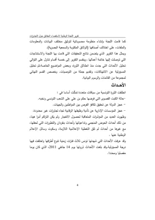 ‫ﺗﻘرﻳر اﻟﻠﺟﻧﺔ اﻟوطﻧﻳﺔ ﻻﺳﺗﻘﺻﺎء اﻟﺣﻘﺎﺋق ﺣوﻝ اﻟﺗﺟﺎوزت‬
 ‫ا‬
‫ﻛﻣﺎ ﻗﺎﻣت اﻟﻠﺟﻧﺔ ﺑﺈﻧﺷﺎء ﻣﻧظوﻣﺔ ﻣﺣﺳوﺑﺎﺗﻳﺔ ﻟﺗوﺛﻳق ﻣﺧﺗﻠف اﻟﺑﻳﺎﻧﺎت واﻟﻣﻌﻠوﻣﺎت‬
                ‫واﻟﻣﻠﻔﺎت، ﻋﻠﻰ اﺧﺗﻼف أﺻﻧﺎﻓﻬﺎ )اﻟوﺛﺎﺋق اﻟﻣﻛﺗوﺑﺔ واﻟﺳﻣﻌﻳﺔ اﻟﺑﺻرﻳﺔ(.‬
‫وﻳﻣﺛﻝ ﻫذا اﻟﺗﻘرﻳر اﻟذي ﻳﺗﺿﻣن ﻧﺗﺎﺋﺞ اﻟﺗﺣﻘﻳﻘﺎت اﻟﺗﻲ ﻗﺎﻣت ﺑﻬﺎ اﻟﻠﺟﻧﺔ واﻻﺳﺗﻧﺗﺎﺟﺎت‬
‫اﻟﺗﻲ ﺗوﺻﻠت إﻟﻳﻬﺎ ﺧﺎﺗﻣﺔ أﻋﻣﺎﻟﻬﺎ. وﻳﻧﻘﺳم اﻟﺗﻘرﻳر إﻟﻰ ﺧﻣﺳﺔ أﻗﺳﺎم ﺗﻧﺎوﻝ ﻋﻠﻰ اﻟﺗواﻟﻲ‬
‫ﺗﺣﻠﻳﻝ اﻷﺣداث اﻟﺗﻲ ﺟدت ﻣﻧذ اﻧطﻼق اﻟﺛو ة، وﺑﻌض اﻟﻣواﺿﻳﻊ اﻟﺧﺎﺻﺔ،ﺛم ﺗﺣﻠﻳﻝ‬
                               ‫ر‬
‫اﻟﻣﺳؤوﻟﻳﺔ ﻋن اﻻﻧﺗﻬﺎﻛﺎت، وﺗﻘدﻳم ﺟﻣﻠﺔ ﻣن اﻟﺗوﺻﻳﺎت. وﺧﺻص اﻟﻘﺳم اﻟﻧﻬﺎﺋﻲ‬
                                                    ‫ﻟﻣﺟﻣوﻋﺔ ﻣن اﻟﻘﺎﺋﻣﺎت واﻟرﺳوم اﻟﺑﻳﺎﻧﻳﺔ.‬

                                                                            ‫اﻷﺣـــداث‬
                           ‫اﻧطﻠﻘت اﻟﺛو ة اﻟﺗوﻧﺳﻳﺔ ﻣن ﺳﻳﺎﻗﺎت ﻣﺗﻌددة ﺗﻣﺛّﻠت أﺳﺎﺳﺎ ﻓﻲ :‬
                                                                       ‫ر‬
        ‫-ﺣﺎﻟﺔ اﻟﻛﺑت اﻟﻘﺻوى اﻟﺗﻲ ﻓرﺿﻬﺎ ﺣﻛم ﺑن ﻋﻠﻲ ﻋﻠﻰ اﻟﺷﻌب اﻟﺗوﻧﺳﻲ وﻧﺧﺑﻪ.‬
                       ‫- ﻋﺟز اﻟدوﻟﺔ ﻋن ﺗﺣﻘﻳق ﺗﻛﺎﻓؤ اﻟﻔرص ﺑﻳن اﻟﻣواطﻧﻳن واﻟﺟﻬﺎت.‬
    ‫- ﻋﺟز اﻟﻣؤﺳﺳﺎت اﻹدارﻳﺔ ﻋن ﺗﺄدﻳﺔ وظﻳﻔﺗﻬﺎ اﻟرﻗﺎﺑﻳﺔ ﺗﺟﺎﻩ ﺗﺟﺎو ات ﻏﻳر ﻣﺣدودة.‬
                 ‫ز‬
‫وظﻬرت اﻟﻌدﻳد ﻣن اﻟﻣؤﺷ ات اﻟﻣﺗﻌﺎﻗﺑﺔ ﻟﺣﺻوﻝ اﻻﻧﻔﺟﺎر وﻟم ﻳﻛن اﻟﺗ اﻛم أﻣر ﻫﻳﻧﺎ،‬
      ‫ا‬     ‫ر‬                                      ‫ر‬
‫ﻣن ذﻟك أﺣداث اﻟﺣوض اﻟﻣﻧﺟﻣﻲ وﺗداﻋﻳﺎﺗﻬﺎ وأﺣداث ﺑﻧﻘردان واﻟﺗطو ات اﻟﺗﻲ ﻟﺣﻘﺗﻬﺎ،‬
              ‫ر‬
‫ﻣﻊ ﻫﺎ ﻣن أﺣداث ﻟم ﺗﻠق اﻟﺗﻐطﻳﺔ اﻹﻋﻼﻣﻳﺔ اﻟﻼزﻣﺔ، وﺳﻛوت وﺳﺎﺋﻝ اﻹﻋﻼم‬
                                                           ‫ﻏﻳر‬
                                                                          ‫اﻟوطﻧﻳﺔ ﻋﻧﻬﺎ .‬
‫وﻗد ﻋرﻓت اﻷﺣداث اﻟﺗﻲ ﺷﻬدﺗﻬﺎ ﺗوﻧس ﺛﻼث ﻓﺗ ات زﻣﻧﻳﺔ ع أط اﻓﻬﺎ واﺧﺗﻠﻔت ﻓﻳﻬﺎ‬
                ‫ﺗﻧو ر‬         ‫ر‬
‫درﺟﺔ اﻟﻣﺳؤوﻟﻳﺔ.وﻗد ﺑﻠﻐت اﻷﺣداث ذروﺗﻬﺎ ﻳوم 41 ﺟﺎﻧﻔﻲ 1102، اﻟذي ﻛﺎن ﻳوﻣﺎ‬
                                                                         ‫ﻣﻔﺻﻠﻳﺎ وﻣﺣددا.‬




                                               ‫ 4‬
‫ ‬
 