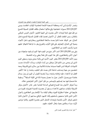 ‫ﺗﻘرﻳر اﻟﻠﺟﻧﺔ اﻟوطﻧﻳﺔ ﻻﺳﺗﻘﺻﺎء اﻟﺣﻘﺎﺋق ﺣوﻝ اﻟﺗﺟﺎوزت‬
 ‫ا‬
‫وﺗﺟ ــدر اﻹﺷ ــﺎ ة إﻟ ــﻰ أﻧ ــﻪ وﺑﻣﻧطﻘ ــﺔ اﻟﺳ ــﻌﻳدة اﻟﺗﺎﺑﻌ ــﺔ ﻟﻣﻌﺗﻣدﻳ ــﺔ اﻟرﻗ ــﺎب اﻧﺗظﻣ ــت ﻳ ــوﻣﻲ‬
                                                                                       ‫ر‬
‫70/10/1102 ﻣﺳﻳ ات اﺣﺗﺟﺎﺟﻳﺔ وﻗﻊ ﺧﻼﻟﻬﺎ اﺳﺗﻌﻣﺎﻝ ﻣﻛﺛـف ﻟﻠﻘﻧﺎﺑـﻝ اﻟﻣﺳـﻳﻠﺔ ﻟﻠ ع‬
 ‫ـدﻣو‬                                                    ‫ر‬
‫ﻣن ﻗﺑﻝ ﻓرق ﺗﺎﺑﻌﺔ ﻟوﺣدات اﻷﻣن ﺣﺿرت إﻟﻰ اﻟﺟﻬـﺔ ﻛﺗﻌزﻳـز ﻷﻋـوان اﻟﺣـرس اﻟـوطﻧﻲ‬
‫ﺑﺎﻟﻣﻛــﺎن، وﻣــن اﻟﻣﻠﻔــت ﻟﻠﻧظــر أن اﻷﻋ ـوان ﺗﻌﻣــدوا إﻟﻘــﺎء اﻟﻘﻧﺎﺑــﻝ اﻟﻣﺳــﻳﻠﺔ ﻟﻠـ ع داﺧــﻝ‬
        ‫ـدﻣو‬
‫اﻟﻣﻧﺎزﻝ ﻋﺑر اﻟﻧواﻓـذ ﻋﻧـدﻣﺎ ﻛـﺎﻧوا ﺑﺻـدد ﻣﻼﺣﻘـﺔ اﻟﻣﺗظـﺎﻫرﻳن وﻣطـﺎردﺗﻬم داﺧـﻝ اﻷﺣﻳـﺎء‬
‫ﻫم ﻋﻠﻰ ﻓﺗﺢ اﻷﺑواب و ج وﻫو ﻣﺎ ﺗم ﻓﻌـﻼ ﻓﺎﻧﻬـﺎﻟوا ﻋﻠـﻳﻬم‬
                      ‫ّ‬          ‫اﻟﺧرو‬               ‫ﻻ إﻟﻰ اﻟﻣﻧﺎزﻝ ﻹﺟﺑﺎر‬‫وﺻو‬
                                           ‫ﺿرﺑﺎ وأﺻﻳب اﻟﻌدﻳد ﻣن اﻟﻣﺗظﺎﻫرﻳن.‬
‫وﻓﻲ ﻳوم 80/10/1102 اﺗﺳم اﻷﻣر ع ﻣن اﻟﻬدوء ﻓﻬذا اﻟﻳوم ﻟم ﻳﺷﻬد ﻣواﺟﻬﺎت ﺑﻳن‬
                                          ‫ﺑﻧو‬
                   ‫أﻋوان اﻷﻣن واﻟﻣﺗظﺎﻫرﻳن، ﻟﻛن ﻫذا اﻟﻬدوء ﻛﺎن ﻓﻌﻼ ﻳﺧﻔﻲ و اءﻩ اﻟﻌﺎﺻﻔﺔ.‬
                              ‫ر‬
‫وﻳــوم اﻷﺣــد 90/10/1102 ﻳﻌﺗﺑــر اﻟﻳــوم اﻷﺳــود ﻓــﻲ ﻻﻳــﺔ ﺳــﻳدي ﺑوزﻳــد وﺳــﻳﺑﻘﻰ اﻟﻳــوم‬
                                     ‫و‬
‫اﻟ ــذي ﻟ ــن ﻳﻣﺣ ــﻰ ﻣ ــن ذاﻛـ ـ ة ﻛـ ـﻝ ﻣـ ـواطن ﻣ ــن أﺑﻧ ــﺎء اﻟرﻗ ــﺎب، وﺑ ــدأت اﻷﺣ ــداث ﺣﺳ ــب‬
                                                             ‫ر ّ‬
‫اﻟﺷــﻬﺎدات اﻟﻣوﺛﻘــﺔ ﻟــدى اﻟﻠﺟﻧــﺔ ﺻــﺑﺎﺣﺎ ﺑﻣﺷــﺎدة ﻛﻼﻣﻳــﺔ ﺑــﻳن ﻣــﻼزم ﺗــﺎﺑﻊ ﻟﻠﺷــرطﺔ وﻣﻌــﻪ‬
‫ﺷﺧﺻــﻳن ﻣــن ﺟﻬــﺔ وﺻــﺎﺣب ﺷــﺎﺣﻧﺔ ﻛــﺎن ﺑﺻــدد ﻧﻘــﻝ اﻟﺣﻠﻳــب وﻋﻧــدﻣﺎ رد ﻫــذا اﻷﺧﻳــر‬
              ‫ّ‬
‫اﻟﻔﻌــﻝ ﺗــم اﻻﻋﺗــداء ﻋﻠﻳــﻪ واﻫﺎﻧﺗــﻪ وﺷــﺗﻣﻪ، وﺑــدأ واﺿــﺣﺎ ﻟﻠﻌﻳــﺎن أن اﻟﻳــوم ﻟــن ﻳﻣــر ﺑﺳــﻼم‬
        ‫ّ‬                                                             ‫ٕ‬                  ‫ّ‬
‫ﺧﺎﺻــﺔ ﻣــﻊ وﺻــوﻝ اﻷﺧﺑــﺎر ﺣــوﻝ ﻣــﺎ ﺣﺻــﻝ ﺑﻣدﻳﻧــﺔ ﺗﺎﻟــﺔ ﻓــﻲ اﻟﻠﻳﻠــﺔ اﻟﺳــﺎﺑﻘﺔ51 وﺳــﻘوط‬
                                                                                           ‫ّ‬
     ‫ﻋدة ﺿﺣﺎﻳﺎ ﻓﻳﻬﺎ ﺑﻌد إﺻﺎﺑﺗﻬم ﺑﺎﻟرﺻﺎص ﻣن ﻗﺑﻝ أﻋوان اﻷﻣن اﻟﻣﺗواﺟدﻳن ﻫﻧﺎك.‬                   ‫ّ‬
‫وﺑــدأ ﺗﻣرﻛــز اﻷﻋـوان ﻣﻧــذ اﻟﺻــﺑﺎح ﻓﺣـواﻟﻲ اﻟﺳــﺎﻋﺔ اﻟﺣﺎدﻳــﺔ ﻋﺷــر ﻏــﺎدر اﻷﻋـوان ﻣرﻛــز‬
‫اﻟﺷ ــرطﺔ ﺑﺎﻟرﻗ ــﺎب ﺟ ــﺎﻫزﻳن ﻟﻼﻋﺗ ــداء وﺳ ــﺑق أن ﺣﺿ ــرت ﻟﻠﻣدﻳﻧ ــﺔ ﺗﻌزﻳـ ـ ات ﻛﺑﻳـ ـ ة ﻣ ــن‬
      ‫ر‬         ‫ز‬
‫ﺧﺎرﺟﻬﺎ ﻓـﻲ ﻋﻣﻠﻳـﺔ اﺳـﺗﻔززﻳﺔ ﻛﺑﻳـ ة، وﺑﺗﻘـدم اﻟوﻗـت ﺑـدأ اﻹﻟﺗﺣـﺎم ﺑـﻳن اﻟﻣظـﺎﻫرﻳن وأﻋـوان‬
                                              ‫ّ‬       ‫ر‬         ‫ا‬
‫اﻷﻣــن اﻟــذﻳن ﻛــﺎﻧوا ﻣــدﺟﺟﻳن ﺑﺄﺳــﻠﺣﺗﻬم وأﻓــﺎد اﻟﺷــﻬود اﻟواﻗــﻊ ﺳــﻣﺎﻋﻬم أن اﻷﻋ ـوان ﻛــﺎﻧوا‬
‫ﺗــﺎﺑﻌﻳن ﻟﻣرﻛــز اﻷﻣــن ﺑﺎﻟﻣدﻳﻧــﺔ وﻟوﺣــدات اﻟﺗــدﺧﻝ اﻟــذﻳن ﺣﺿــروا ﻛﺗﻌزﻳــز وﻛــﺎﻧوا ﻣرﺗــدﻳن‬
                                                               ‫ﻷزﻳﺎء ﺳوداء وﻣﻠﺛﻣﻳن ﺑﺣﻳث ﻳﺗﻌذر اﻟﺗﻌرف ﻋﻠﻳﻬم.‬
                                                                       ‫ّ‬      ‫ّ‬
‫                                                            ‬
                                                                              ‫ 51 اﻧظر أﺣداث ﻻﻳﺔ اﻟﻘﺻرﻳن اﻟﻔﺻﻝ اﻟﺛﺎﻧﻲ‬
                                                                                                      ‫و‬

                                                                    ‫ 57‬
‫ ‬
 