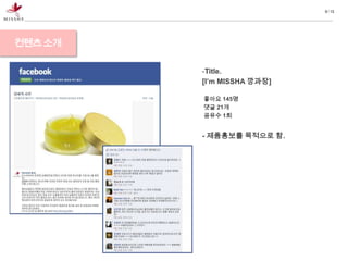 9 / 13




컨텐츠 소개

         -Title.
         [I’m MISSHA 깡과장]

         좋아요 145명
         댓글 21개
         공유수 1회


         - 제품홍보를 목적으로 함.
 