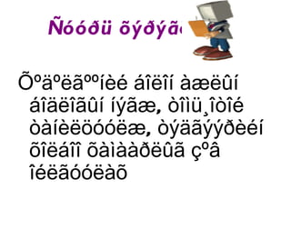 Ñóóðü õýðýãöýý:

Õºäºëãººíèé áîëîí àæëûí
 áîäëîãûí íýãæ, òîìü¸îòîé
 òàíèëöóóëæ, òýäãýýðèéí
 õîëáîî õàìààðëûã çºâ
 îéëãóóëàõ
 