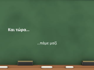 Και τώρα…

            …πάμε μαζί
 