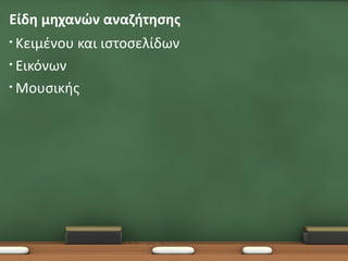 Είδη μηχανών αναζήτησης
• Κειμένου   και ιστοσελίδων
• Εικόνων

• Μουσικής
 