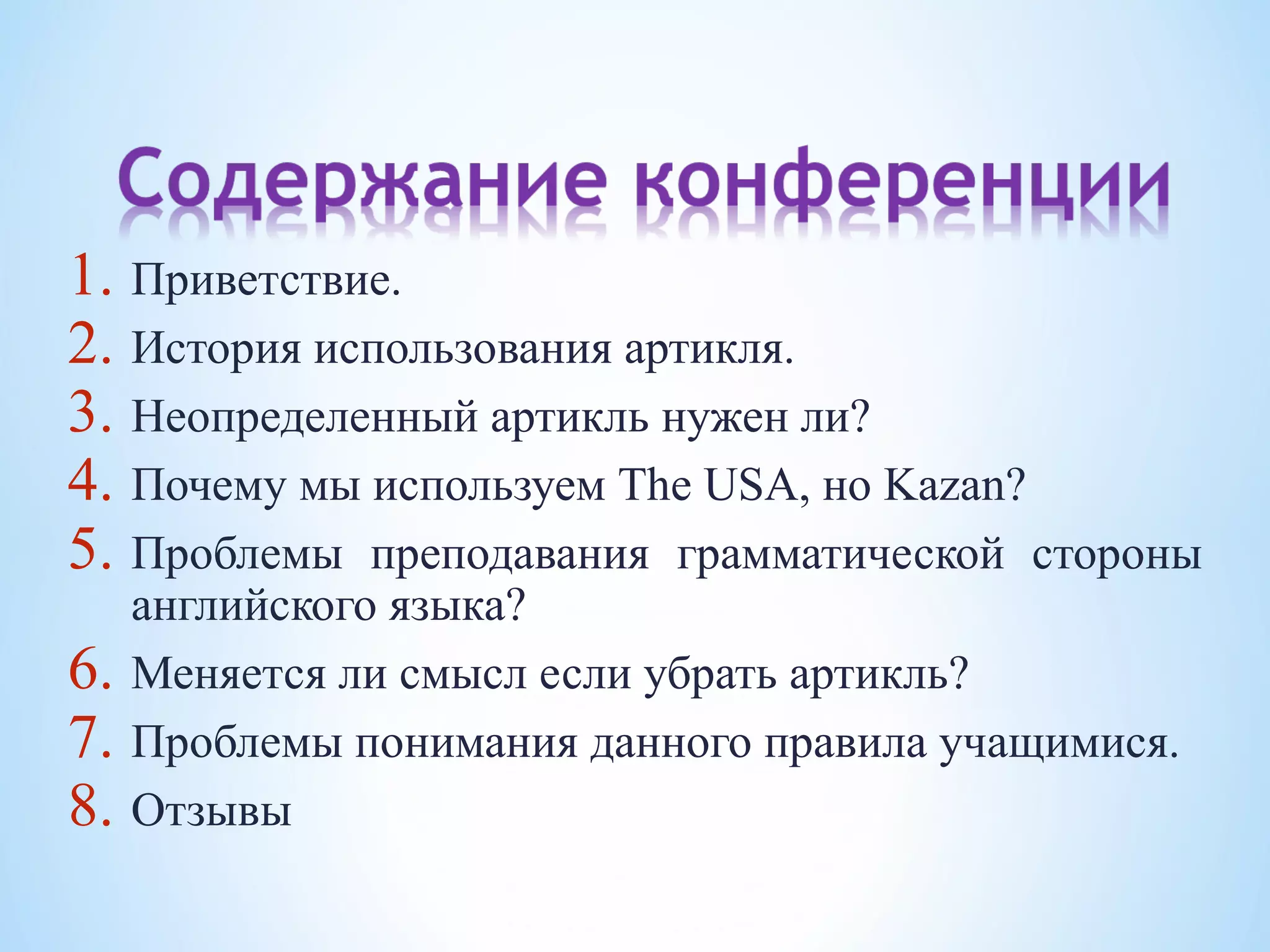 1. Приветствие.
2. История использования артикля.
3. Неопределенный артикль нужен ли?
4. Почему мы используем The USA, но Kazan?
5. Проблемы преподавания грамматической стороны
     английского языка?
6.   Меняется ли смысл если убрать артикль?
7.   Проблемы понимания данного правила учащимися.
8.   Отзывы
 