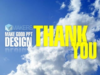 MAKE GOOD PPT
DESIGN          THANK
                    YOU
 