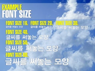 EXAMPLE
FONT SIZE
 FONT SIZE 16. FONT써놓는 모양 FONT SIZE 30.
                   SIZE 20.
 글씨를 써놓는 모양    글씨를         글씨를 써놓는 모양
 FONT SIZE 40.
 글씨를 써놓는 모양
 FONT SIZE 50.
 글씨를 써놓는 모양
 FONT SIZE 60.
 글씨를 써놓는 모양
 