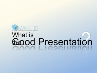 What is
Good
the                ?
          Presentation
 