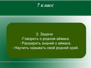 7класс




                     3.Задачи
             ­Говоритьородномаймаке.
            ­Расширитьзнанийоаймаке.
        ­Научитьназыватьсвойроднойкрай.


буцах
                        
 
