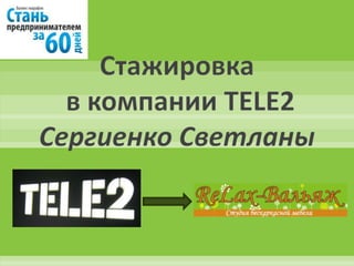 Стажировка
  в компании TELE2
Сергиенко Светланы
 