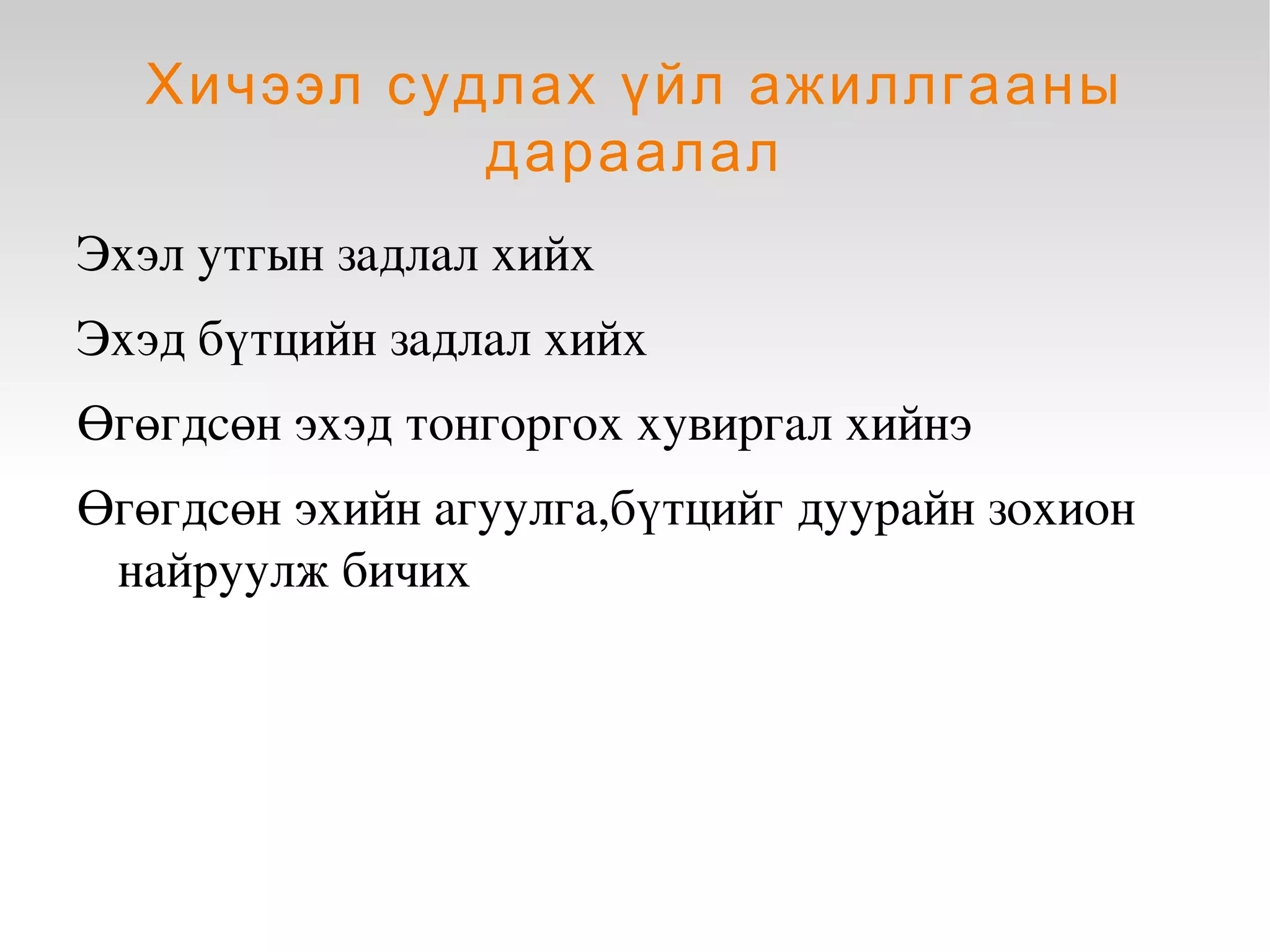 Хичээл судлах үйл ажиллгааны
                дараалал
    Эхэл утгын задлал хийх 
    Эхэд бүтцийн задлал хийх
    Өгөгдсөн эхэд тонгоргох хувиргал хийнэ 
    Өгөгдсөн эхийн агуулга,бүтцийг дуурайн зохион 
     найруулж бичих




                               
 
