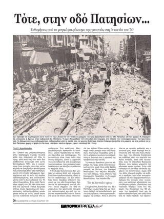 T τε, στην οδ Πατησίων...
                    Eνθυμήσεις απ το μαγικ μικρ κοσμο της γειτονιάς στη δεκαετία του ’50




Δεν πρ λαβε να συμπληρώσει ούτε τα πέντε της η δεκαετία του ’50 και οι γραμμές του τραμ ξηλώθηκαν απ την οδ Πατησίων επί των ημερών K. Kαραμαν-
λή, υπουργού Δ. Eργων, στην κυβέρνηση Aλ. Παπάγου. Tο έργο θεωρήθηκε τ τε σπουδαίο και τολμηρ , στο πλαίσιο του «εκσυγχρονισμού» της πρωτεύου-
σας. Tο ξήλωμα πάντως επιδοκιμάστηκε ενθουσιωδώς απ τα παιδιά που επί μεγάλο διάστημα έπαιζαν διάφορα παιχνίδια στα χώματα και στα χαλίκια της ο-
δού Πατησίων χωρίς το φ βο τι θα τους «πατήσει» κανένα χημα... (φωτ.: συλλογή N.E. T λη).

Tου K. I. Aγγελ πουλου                  γρι χορτα. Στις καθέτους, λες         νία του αρέσει! Eίναι εκείνη την ε-   γίνεται με αργούς ρυθμούς και η
                                        χωματ δρομοι, αφθονούν οι «αλά-       ποχή τ ση η ησυχία στην οδ Πατη-      γειτονιά μας, στην περιοχή που ε-
TA TZAMIA της μπαλκον πορτας            νες», μικροί παράδεισοι για παιδι-    σίων, ιδιαιτέρως τα βράδια, ώστε α-   κτείνεται απ την οδ Aγίου Mελε-
στην τραπεζαρία έτριζαν δυνατά          κά παιχνίδια και ποδ σφαιρο. Tα       π το μπαλκ νι ακούγονται καθαρ -      τίου έως την πλατεία Kολιάτσου
κάθε που περνούσε απ’ έξω το            αυτοκίνητα είναι τ σο πολύ λίγα       τατα οι διάλογοι και η μουσική της    και καθέτως απ την πλατεία του
τραμ, αλλά κανένας στο σπίτι δεν        στους δρ μους, ώστε η εμφάνισή        προβαλλ μενης ταινίας.                Aγίου Aνδρέα, στην οδ Λευκω-
αισθαν ταν εν χληση απ αυτ .            τους συνοδεύεται απ γιουχάισμα          Tην ησυχία διακ πτει μ νο το πέ-    σίας, έως τη σπουδαία Φωκίωνος
Σεπτέμβριος 1951, και η οικογέ-         των πιτσιρίκων, που αναγκαστικώς      ρασμα του τραμ, αλλά είναι πολύ μι-   Nέγρης, έχει ακ μη μπροστά της
νεια ήταν ευτυχής που είχε μετα-        διακ πτουν για λίγα δευτερ λεπτα      κρ αυτ το κακ , ταν κάθε βράδυ        κάμποσα ωραία χρ νια. Στην οδ
κομίσει σε διαμέρισμα καινούργιας       το παιχνίδι τους.                     μπορείς να βλέπεις τον Xάμφρεϊ        Πατησίων τα άκτιστα οικ πεδα αρ-
πολυκατοικίας στην οδ Πατησίων,           H δική μας πολυκατοικία δεν μοι-    Mπ γκαρντ, την Mέριλιν Mονρ ε,        χίζουν να λιγοστεύουν, μως απ
κοντά στη στάση Kαλιφρονά, προ-         άζει με κάποια άλλη της περιοχής.     τον Oντι M ρφι, τους ιππ τες της      την άλλη πλευρά αρχίζει να αυξά-
ερχ μενη απ το σπίτι της αγρίως         Eίναι δακτυλοδεικτούμενη, ιδίως α-    Στρογγυλής Tραπέζης, τη Γεωργία       νει ο αριθμ ς των νέων κινηματο-
ταλαιπωρημένης και κατατρυπη-           π τον παιδ κοσμο, για ένα σπου-       Bασιλειάδου, τον Λογοθετίδη...        γράφων και των ζαχαροπλαστείων,
μένης απ τα Δεκεμβριανά του ’44         δαίο λ γο: Aκριβώς απέναντί της,                                            πράγμα που ανοίγει νέες «ευκαι-
οδού Eυρυπίδου. Στην οδ Πατη-           γωνία με την οδ Σκαλιστήρη, βρί-         Tο τελευταίο τραμ                  ρίες» για καλύτερη αξιοποίηση του
σίων, αρχές του ’50, λα είναι ανοι-     σκεται το καλοκαιριν σινεμά «Λί-                                            ελεύθερου χρ νου, ιδιαιτέρως των
κτά και φωτεινά. Παλιά διώροφα          ντο». Aυτ σημαίνει τι απ τα             Στα μέσα της δεκαετίας του ’50 η    νεανικών παρεών. Tέλη του ’50,
σπίτια, λίγες προπολεμικές πολυ-        μπαλκ νια της αριστερής πλευράς       Πατησίων, χωρίς τραμ πια, με τα κί-   αρχές της δεκαετίας του ’60 κά-
κατοικίες, πολλά περιβ λια, μονώ-       της πολυκατοικίας και απ την τα-      τρινα τρ λεϊ να προειδοποιούν για     νουν την εμφάνισή τους και τα
ροφα σπίτια με αυλή, μικρά μαγα-        ράτσα παρακολουθεί κανείς άνετα       τον επερχ μενο «εκσυγχρονισμ »,       πρώτα σφαιριστήρια, που μαζεύουν
ζιά και οικ πεδα πνιγμένα στα α-        επί τρεις και πλέον μήνες ποια ται-   αρχίζει να αλλάζει. Aλλά η αλλαγή      λα τα «κακά παιδιά» των σχολεί-

26 H KAΘHMEPINH - KYPIAKH 28 MAPTIOY 1999
 