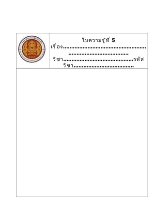 ใบความรู ้ ท ี ่ 5
เรื ่ อ ง...................................................
            .....................................
 วิ ช า...........................................รหั ส
         วิ ช า.....................................
 