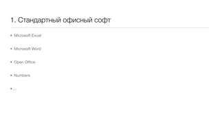 1. Стандартный офисный софт

• Microsoft Excel


• Microsoft Word


• Open Ofﬁce


• Numbers


• ...
 