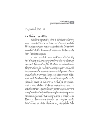 ภาพอนาคตและ
                                            คุณลักษณะของคนไทยที่พึงประสงค์       99

เจรญวงศศกด์ิ, 2545 : 11)
   ิ   ์ ั

5. ทำสงตาง ๆ อยางดเลศ
          ่ิ ่                  ่ ี ิ
          คนที่มีลักษณะนิสัยทำสิ่งต่าง ๆ อย่างดีเลิศจะมีอาการ
ของความกระตือรือร้น พากเพียรพยายามในการทำทุกสิ่งให้
ดีที่สุดเสมอตลอดเวลา ด้วยความเอาจริงเอาจัง มีการอุทิศตัว
ลงแรงให้กับสิ่งที่ทำมีความละเอียดรอบคอบ รับผิดชอบเต็ม
ที่อย่างไม่ปล่อยปละละเลย
          กระแสการแข่งขันที่รุนแรงบนเวทีโลกเป็นปัจจัยสำคัญ
ที่ทำให้คนไทยในอนาคตควรเป็นคนที่ทำสิ่งต่าง ๆ อย่างดีเลิศ
เพราะจะทำให้ตนเองเป็นผู้ที่ได้เปรียบในการสร้างความโดดเด่น
สร้างความน่าเชื่อถือ รวมทั้งปราศจากจุดอ่อนที่อาจถูกโจมตีได้
โดยงาย นอกจากนทามกลางสภาพการแขงขนทรนแรง เรามความ
       ่                   ้ี ่                        ่ ั ่ี ุ                    ี
จำเป็นที่จะต้องขจัดการลองผิดลองถูก หรือการทำผิดในเรื่อง
ต่าง ๆ ออกไปให้เหลือน้อยทีสด แม้บางครังอาจจะดูเหมือนว่าเป็น
                                      ุ่             ้
เพี ย งแค่ เ รื ่ อ งเพี ย งเล็ ก น้ อ ยก็ ต าม ดั ง นั ้ น ผู ้ ท ี ่ ม ี ล ั ก ษณะของ
การทำงานอย่างดีเลิศจะเป็นที่ต้องการของสถานประกอบการ
และหนวยสงคมตาง ๆ เปนอยางมาก ปจจยสำคญอกประการคอ
         ่ ั             ่         ็ ่           ั ั              ั ี                 ื
การอยู่ใต้ระเบียบโลกใหม่หรือการเข้าสู่โลกแห่งมาตรฐานนิยม
ที่มีการตั้งกฎเกณฑ์ที่เป็นมาตราฐานสากล มีการสร้างดัชนี
ชี้วัดต่าง ๆ ขึ้นมามากมาย ส่งผลให้การทำงานทุกอย่างถูกบีบ
บงคบใหตองทำอยางดเลศ เพอสรางมาตรฐานใหสงยงขน ดงนน
   ั ั ้ ้                   ่ ี ิ ่ื ้                                ้ ู ่ิ ้ึ ั ้ั
 
