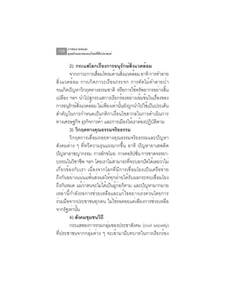 ภาพอนาคตและ
 106   คุณลักษณะของคนไทยที่พึงประสงค์


        2) กระแสโลกเรื่องการอนุรักษ์สิ่งแวดล้อม
        จากภาวะการเสือมโทรมด้านสิงแวดล้อม อาทิ การทำลาย
                         ่                ่
สิ่งแวดล้อม การเกิดภาวะเรือนกระจก การตัดไม้ทำลายป่า
จนเกิดปัญหาวิกฤตทางธรรมชาติ หรือการใช้ทรัพยากรอย่างสิ้น
เปลือง ฯลฯ นำไปสู่กระแสการเรียกร้องอย่างเข้มข้นในเรื่องของ
การอนรกษสงแวดลอม ไมเพยงเทานนยงถกนำไปใชเปนประเดน
       ุ ั ์ ่ิ        ้        ่ ี ่ ้ั ั ู             ้ ็     ็
สำคัญในการกำหนดเป็นกติกาเงื่อนไขสากลในการดำเนินการ
ทางเศรษฐกจ ธรกจการคา และการเมองใหเราตองปฏบตตาม
               ิ ุ ิ         ้              ื ้ ้          ิ ั ิ
        3) วิกฤตทางคุณธรรมจริยธรรม
        วิกฤตการเสื่อมถอยทางคุณธรรมจริยธรรมและปัญหา
สังคมต่าง ๆ ที่ทวีความรุนแรงมากขึ้น อาทิ ปัญหายาเสพติด
ปญหาอาชญากรรม การลกขโมย การคอรปชน การขาดจรรยา-
   ั                             ั               ั ่ั
บรรณในวชาชพ ฯลฯ โดยเราไมสามารถทจะบอกปดไดเลยวาไม่
           ิ ี                      ่         ่ี        ั ้ ่
เกี่ยวข้องกับเรา เนื่องจากโลกที่มีการเชื่อมโยงเป็นเครือข่าย
ถึงกันอย่างแน่นแฟ้นส่งผลให้ทุกฝ่ายได้รับผลกระทบเชื่อมโยง
ถงกนหมด แมวาตนจะไมไดเปนผกอกตาม และปญหามากมาย
  ึ ั            ้่            ่ ้ ็ ู้ ่ ็           ั
เหล่านี้กำลังรอการช่วยเหลือและแก้ไขอย่างเร่งด่วนโดยการ
ร่วมมือจากประชาชนทุกคน ไม่ใช่รอคอยแต่เพียงการช่วยเหลือ
จากรฐเทานน
      ั ่ ้ั
        4) สงคมชมชนวถี
             ั       ุ     ิ
        กระแสของการรวมกลุ่มของประชาสังคม (civil society)
ที่ประชาชนจากกลุ่มต่าง ๆ จะเข้ามามีบทบาทในการเรียกร้อง
 