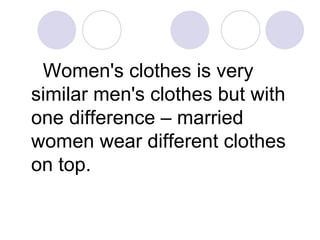 Women's clothes is very
similar men's clothes but with
one difference – married
women wear different clothes
on top.
 