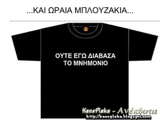 ...ΚΑΙ ΩΡΑΙΑ ΜΠΛΟΥΖΑΚΙΑ...
 