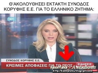 Θ’ΑΚΟΛΟΥΘΗΣΕΙ ΕΚΤΑΚΤΗ ΣΥΝΟΔΟΣ
ΚΟΡΥΦΗΣ Ε.Ε. ΓΙΑ ΤΟ ΕΛΛΗΝΙΚΟ ΖΗΤΗΜΑ:
 