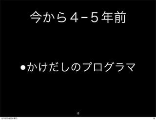 今から４−５年前



              •   かけだしのプログラマ


                      13
12年5月16日水曜日                    13
 