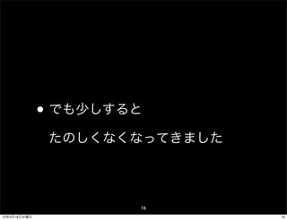 • でも少しすると
               たのしくなくなってきました



                      16
12年5月16日水曜日                    16
 