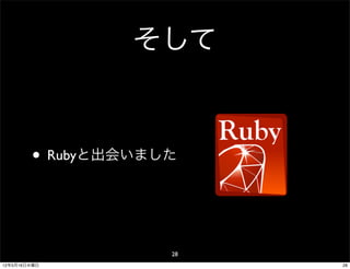 そして


        • Rubyと出会いました


                    28
12年5月16日水曜日              28
 