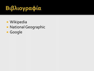    Wikipedia
   National Geographic
   Google
 