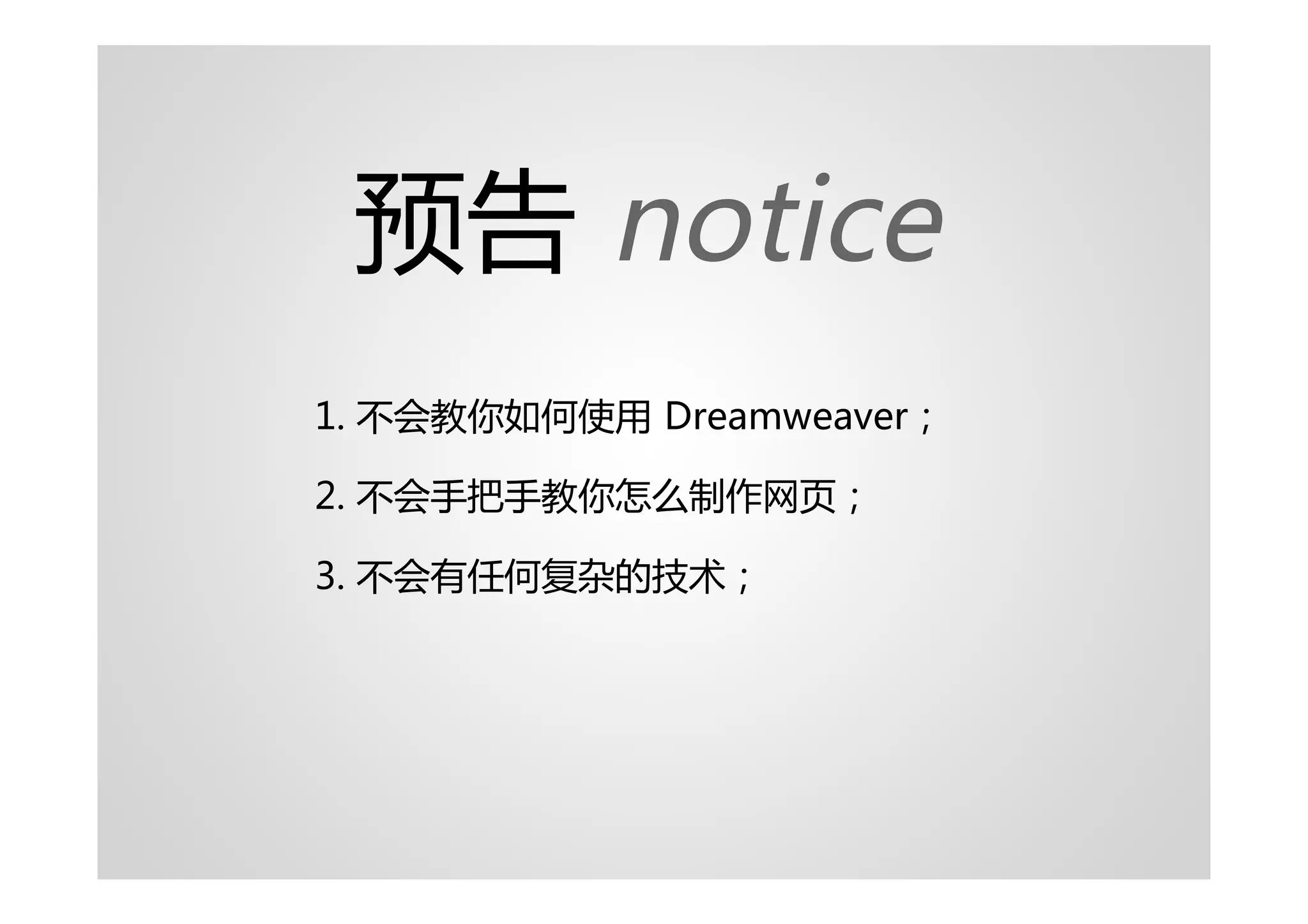 预告 notice
1. 不会教你如何使用 Dreamweaver；

2. 不会手把手教你怎么制作网页；

3. 不会有任何复杂的技术；
 