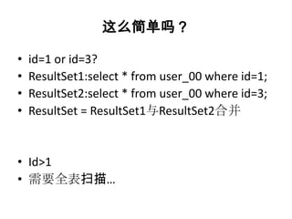 这么简单吗？

•   id=1 or id=3?
•   ResultSet1:select * from user_00 where id=1;
•   ResultSet2:select * from user_00 where id=3;
•   ResultSet = ResultSet1与ResultSet2合并


• Id>1
• 需要全表扫描…
 