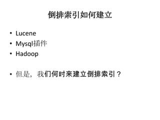 倒排索引如何建立

• Lucene
• Mysql插件
• Hadoop

• 但是，我们何时来建立倒排索引？
 