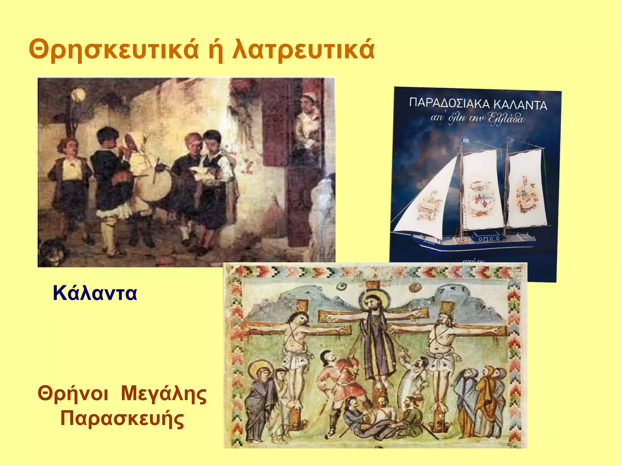 Θρησκευτικά ή λατρευτικά




 Κάλαντα



Θρήνοι Μεγάλης
 Παρασκευής
 