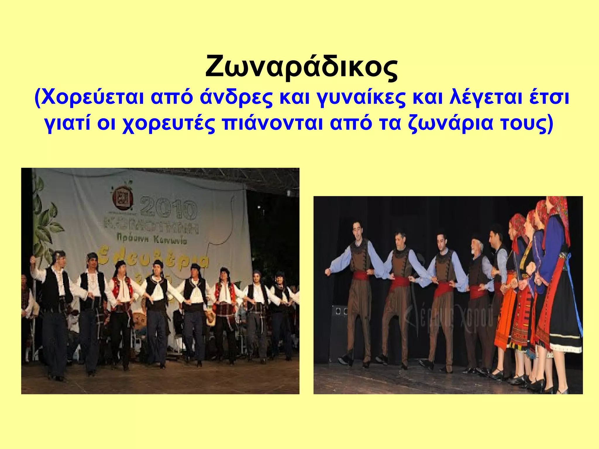 Ζωναράδικος
(Χορεύεται από άνδρες και γυναίκες και λέγεται έτσι
 γιατί οι χορευτές πιάνονται από τα ζωνάρια τους)
 