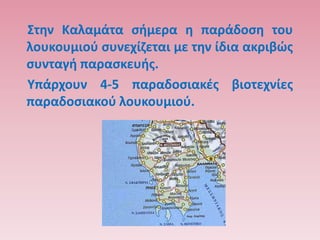΢τθν Καλαμάτα ςιμερα θ παράδοςθ του
λουκουμιοφ ςυνεχίηεται με τθν ίδια ακριβϊσ
ςυνταγι παραςκευισ.
Τπάρχουν 4-5 παραδοςιακζσ βιοτεχνίεσ
παραδοςιακοφ λουκουμιοφ.
 