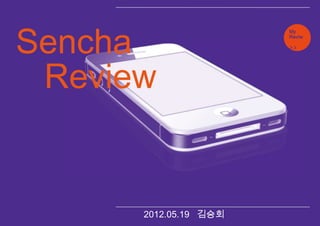 Sencha
                       my
                       My
                       app.
                       Reviw
                       design




 Review


      2012.05.19 김승회
 