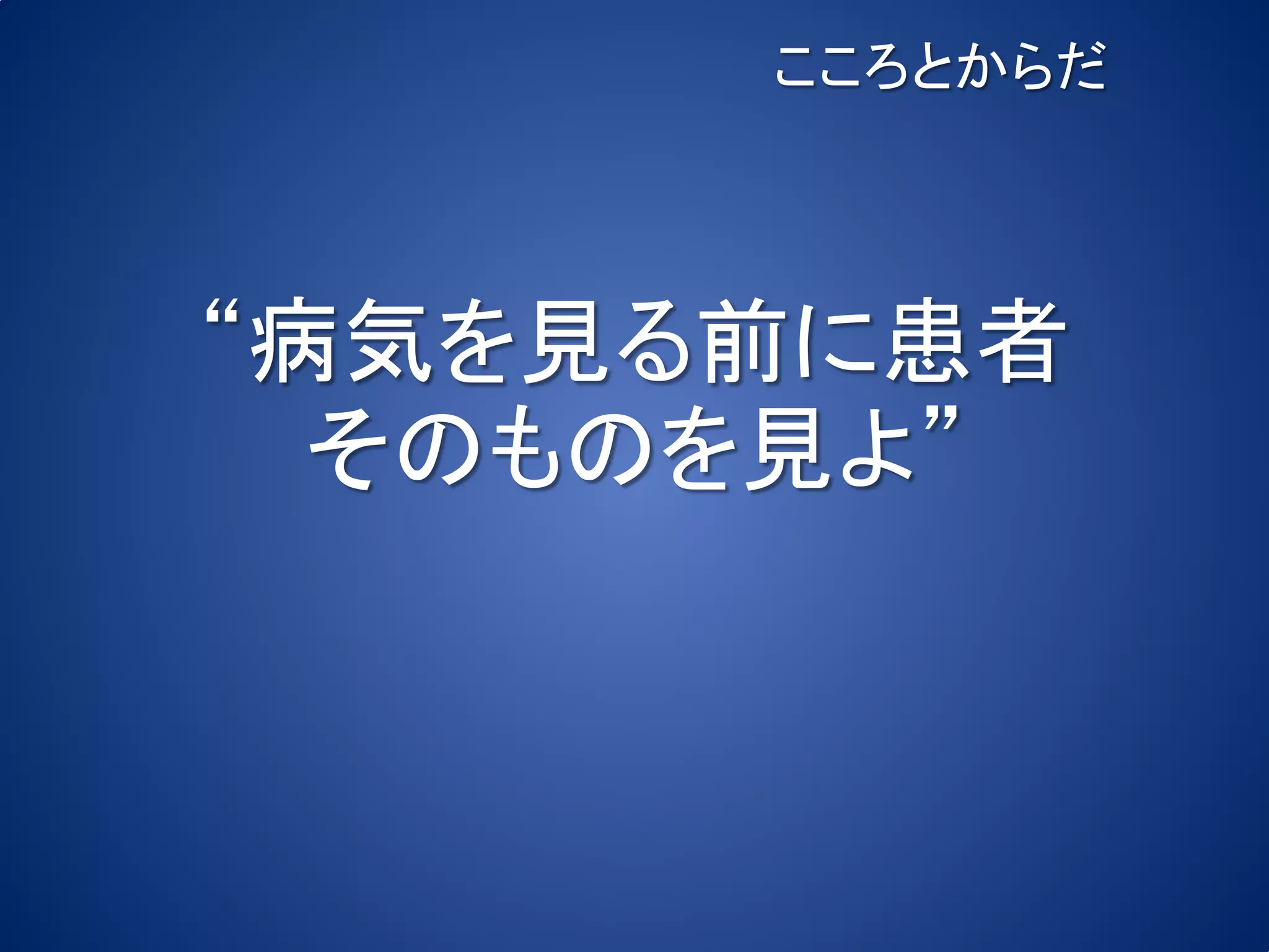こころとからだ




“病気を見る前に患者
  そのものを見よ”
 