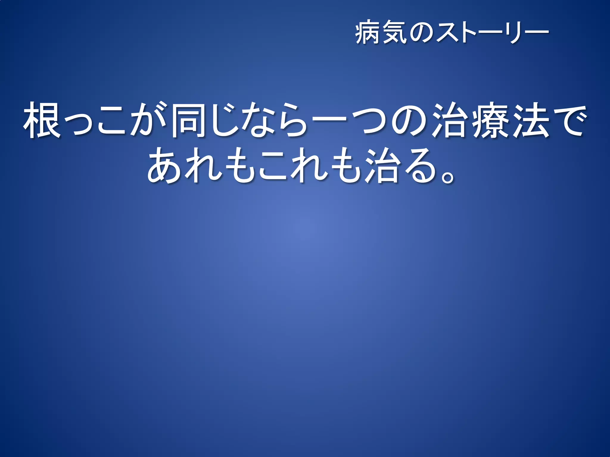 病気のストーリー


根っこが同じなら一つの治療法で
   あれもこれも治る。
 