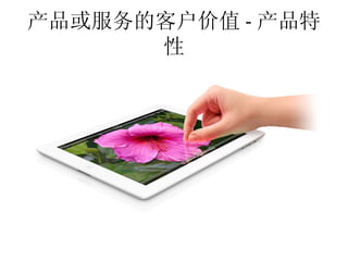 产品或服务的客户价值 - 产品特
      性
 