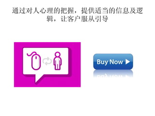 通过对人心理的把握，提供适当的信息及逻
     辑，让客户服从引导
 