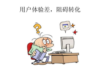 用户体验差，阻碍转化
 