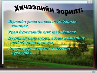 Шүлгийн утга санааг тайлбарлан
     ярилцах,
    Уран дүрслэлийг олж тайлбарлах,
    Дууны ая данг сурах, айзам хэмнэлийг
     тайлбарлан ярилцах,
    Хар ус нуурын тухай мэдээлэл
     цуглуулах,

                       
 